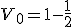 V_{0}=1-\frac{1}{2}